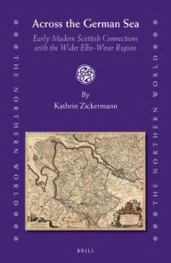 Title: Across the German Sea: Early Modern Scottish Connections with the Wider Elbe-Weser Region, Author: Kathrin Zickermann