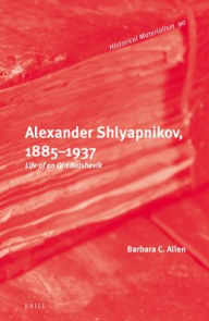 Title: Alexander Shlyapnikov, 1885-1937: Life of an Old Bolshevik, Author: Barbara Allen