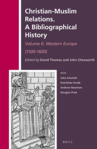 Title: Christian-Muslim Relations. A Bibliographical History.: Volume 6. Western Europe (1500-1600), Author: David Thomas