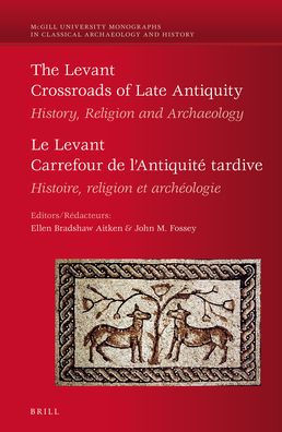 The Levant: Crossroads of Late Antiquity. History, Religion and Archaeology: Le Levant: Carrefour de l'antiquit? Tardive. Histoire, religion et arch?ologie