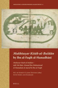 Title: <i>Mukhta?ar Kit?b al-Buld?n</i> by Ibn al-Faq?h al-Hamadh?n?: <i>Muktasar kitab al-buldan</i> / talif Abi Bakr Ahmad Ibn Muhammad al-Hamadani al-maruf bi-Ibn al-Faqih M.J. de Goeje?s Classic Edition (1885) with Index and Glossary, Author: M.J. de Goeje