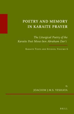 Poetry and Memory in Karaite Prayer: The Liturgical Poetry of the Karaite Poet Moses ben Abraham Dar??. Karaite Texts and Studies Volume 6