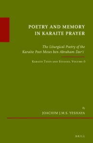 Title: Poetry and Memory in Karaite Prayer: The Liturgical Poetry of the Karaite Poet Moses ben Abraham Dar??. Karaite Texts and Studies Volume 6, Author: Joachim Yeshaya