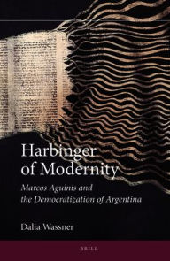 Title: Harbinger of Modernity: Marcos Aguinis and the Democratization of Argentina, Author: Dalia Wassner