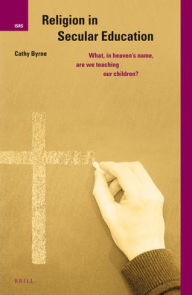 Title: Religion in Secular Education: What, in Heaven?s Name, are we Teaching our Children?, Author: Cathy Byrne