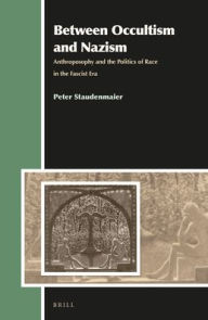 Title: Between Occultism and Nazism: Anthroposophy and the Politics of Race in the Fascist Era, Author: Peter Staudenmaier