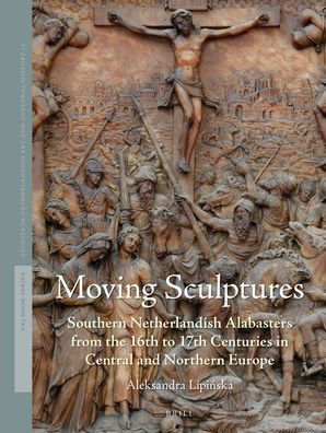 Moving Sculptures: Southern Netherlandish alabasters from the 16th to 17th centuries in Central and Northern Europe