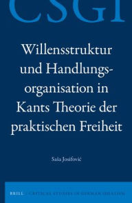 Title: Willensstruktur und Handlungsorganisation in Kants Theorie der praktischen Freiheit, Author: Sasa Josifovic