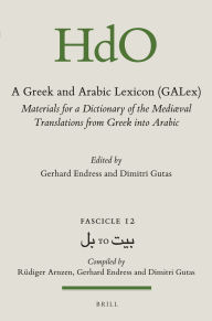 Title: A Greek and Arabic Lexicon (GALex): Materials for a Dictionary of the Mediaeval Translations from Greek into Arabic. Fascicle 12, ?? to ???, Author: Gerhard Endress