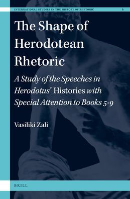 The Shape of Herodotean Rhetoric: A Study of the Speeches in Herodotus' Historieswith Special Attention to Books 5-9