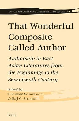 That Wonderful Composite Called Author: Authorship in East Asian Literatures from the Beginnings to the Seventeenth Century