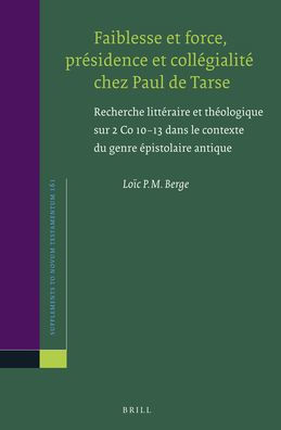 Faiblesse et force, pr?sidence et coll?gialit? chez Paul de Tarse: Recherche litt?raire et th?ologique sur 2 Co 10?13 dans le contexte du genre ?pistolaire antique