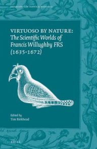 Title: Virtuoso by Nature: The Scientific Worlds of Francis Willughby FRS (1635-1672), Author: Brill