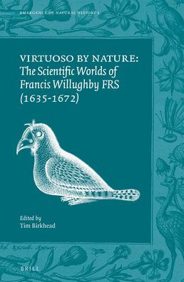 Virtuoso by Nature: The Scientific Worlds of Francis Willughby FRS (1635-1672)