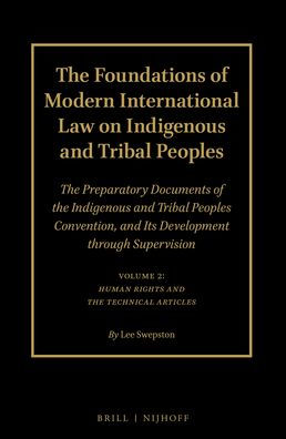 The Foundations of Modern International Law on Indigenous and Tribal Peoples: The Preparatory Documents of the Indigenous and Tribal Peoples Convention, and Its Development through Supervision. Volume 2: Human Rights and the Technical Articles