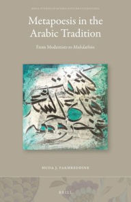 Title: Metapoesis in the Arabic Tradition: From Modernists to <i>Muh?dath?n</i>, Author: Huda J. Fakhreddine