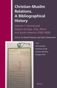 Title: Christian-Muslim Relations. A Bibliographical History.: Volume 7. Central and Eastern Europe, Asia, Africa and South America (1500-1600), Author: David Thomas