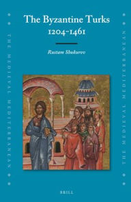 Title: The Byzantine Turks, 1204-1461, Author: Rustam Shukurov