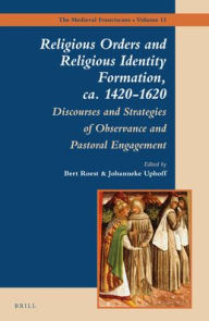 Title: Religious Orders and Religious Identity Formation, ca. 1420-1620: Discourses and Strategies of Observance and Pastoral Engagement, Author: Brill