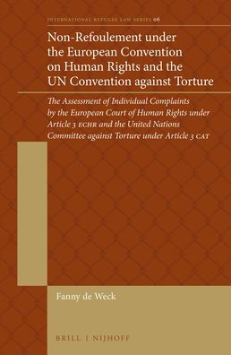 Non-Refoulement under the European Convention on Human Rights and the UN Convention against Torture: The Assessment of Individual Complaints by the European Court of Human Rights under Article 3 ECHR and the United Nations Committee against Torture under