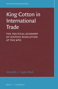 Title: King Cotton in International Trade: The Political Economy of Dispute Resolution at the WTO, Author: Meredith A. Taylor Black