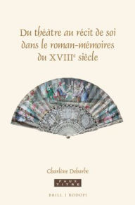 Title: Du th??tre au r?cit de soi dans le roman-m?moires du XVIII<sup>e</sup> si?cle, Author: Charlene Deharbe