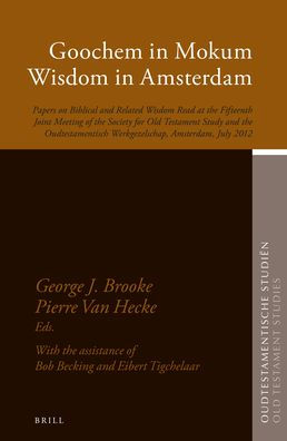 Goochem in Mokum, Wisdom in Amsterdam: Papers on Biblical and Related Wisdom Read at the Fifteenth Joint Meeting of the Society for Old Testament Study and the Oudtestamentisch Werkgezelschap, Amsterdam July 2012