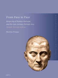 Title: From Face to Face: Recarving of Roman Portraits and the Late-Antique Portrait Arts. Second, revised edition, Author: Marina Prusac