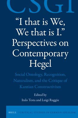 "I that is We, We that is I." Perspectives on Contemporary Hegel: Social Ontology, Recognition, Naturalism, and the Critique of Kantian Constructivism