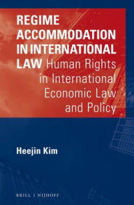Title: Regime Accommodation in International Law: Human Rights in International Economic Law and Policy, Author: Heejin Kim