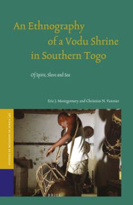 Title: An Ethnography of a Vodu Shrine in Southern Togo: Of Spirit, Slave and Sea, Author: Eric Montgomery