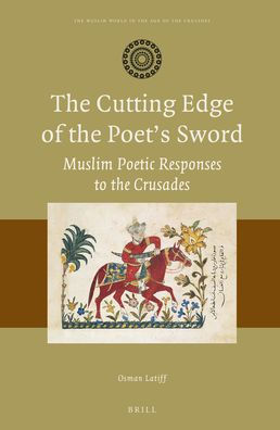 The Cutting Edge of the Poet?s Sword: Muslim Poetic Responses to the Crusades