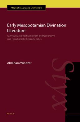 Early Mesopotamian Divination Literature: Its Organizational Framework and Generative and Paradigmatic Characteristics