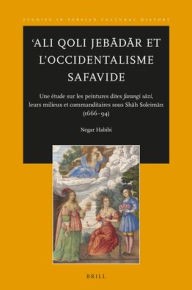 Title: ?Ali Qoli Jeb?d?r et l'Occidentalisme Safavide: Une ?tude sur les peintures dites <i>farangi s?zi</i>, leurs milieux et commanditaires sous Sh?h Soleim?n (1666-94), Author: Negar Habibi
