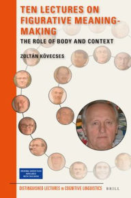 Title: Ten Lectures on Figurative Meaning-Making: The Role of Body and Context, Author: Zoltan Kovecses