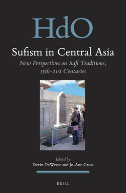 Sufism in Central Asia: New Perspectives on Sufi Traditions, 15th-21st Centuries