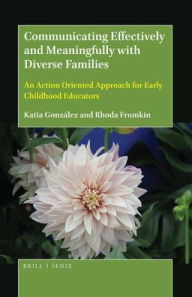Title: Communicating Effectively and Meaningfully with Diverse Families: An Action Oriented Approach for Early Childhood Educators, Author: Katia Gonzalez