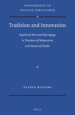 Tradition and Innovation: Baptismal Rite and Mystagogy in Theodore of Mopsuestia and Narsai of Nisibis