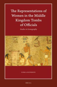 Title: The Representations of Women in the Middle Kingdom Tombs of Officials: Studies in Iconography, Author: Aubica Hudakova