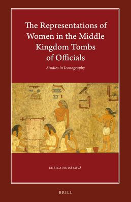 The Representations of Women in the Middle Kingdom Tombs of Officials: Studies in Iconography