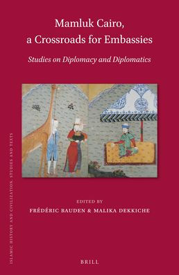 Mamluk Cairo, a Crossroads for Embassies: Studies on Diplomacy and Diplomatics