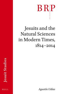 Jesuits and the Natural Sciences in Modern Times, 1814-2014: Brill's Research Perspectives in Jesuit Studies