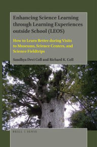 Title: Enhancing Science Learning through Learning Experiences outside School (LEOS): How to Learn Better during Visits to Museums, Science Centers, and Science Fieldtrips, Author: Sandhya Devi Coll