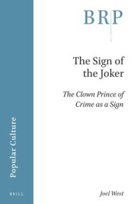 Title: The Sign of the Joker: The Clown Prince of Crime as a Sign, Author: Joel West