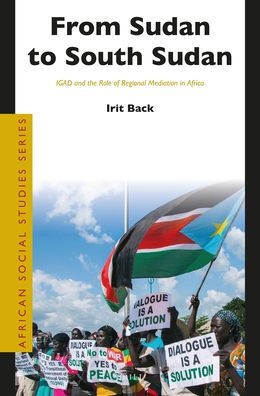 From Sudan to South Sudan: IGAD and the Role of Regional Mediation in Africa