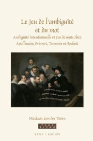 Title: Le Jeu de l'ambiguite et du mot: Ambiguite intentionnelle et Jeu de mots chez Apollinaire, Prevert, Tournier et Beckett, Author: Nicolaas van der Toorn