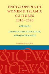 Title: Encyclopedia of Women & Islamic Cultures 2010-2020, Volume 4: Colonialism, Education, and Governance, Author: Suad Joseph