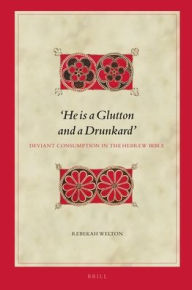 Title: 'He is a Glutton and a Drunkard'. Deviant Consumption in the Hebrew Bible, Author: Rebekah Welton