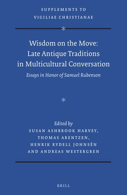 Wisdom on the Move: Late Antique Traditions in Multicultural Conversation: Essays in Honor of Samuel Rubenson