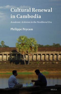 Cultural Renewal in Cambodia: Academic Activism in the Neoliberal Era